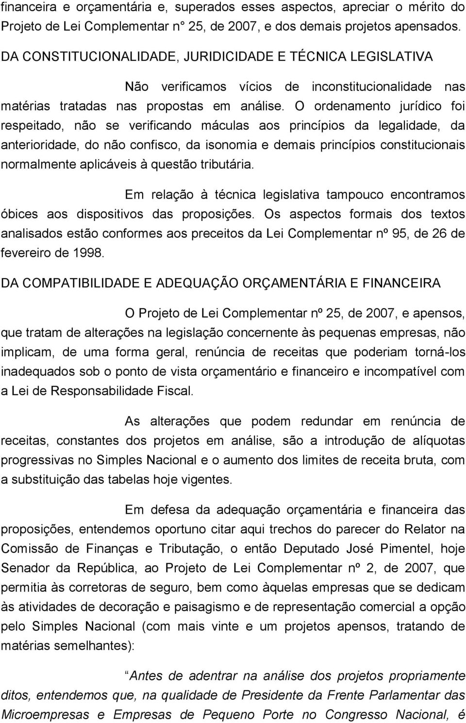 O ordenmento jurídico foi respeitdo, não se verificndo máculs os princípios d leglidde, d nterioridde, do não confisco, d isonomi e demis princípios constitucionis normlmente plicáveis à questão