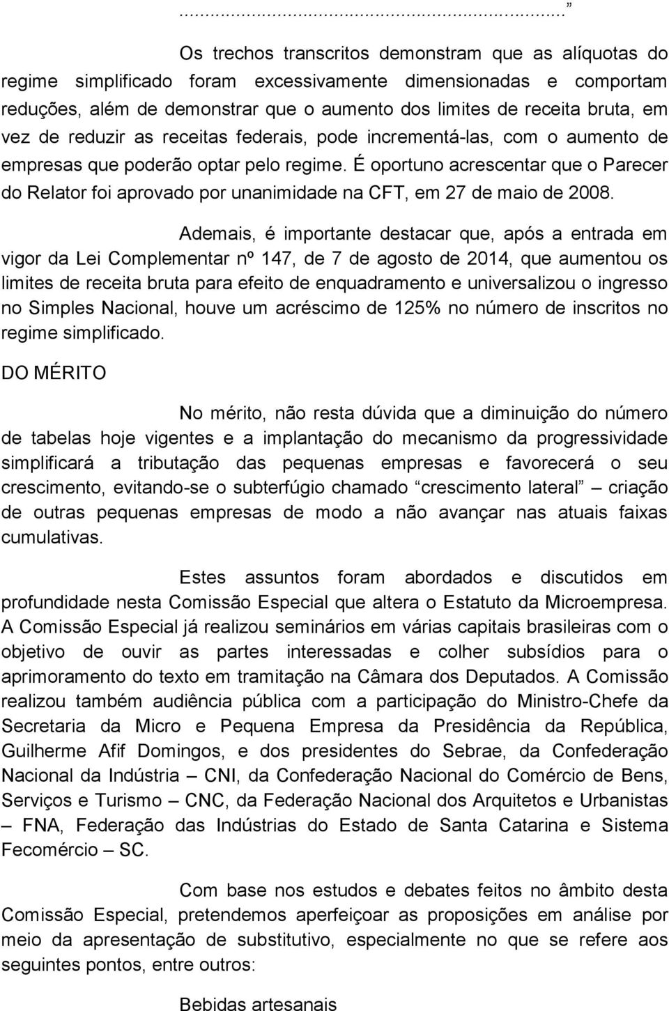 Ademis, é importnte destcr que, pós entrd em vigor d Lei Complementr nº 147, de 7 de gosto de 2014, que umentou os limites de receit brut pr efeito de enqudrmento e universlizou o ingresso no Simples