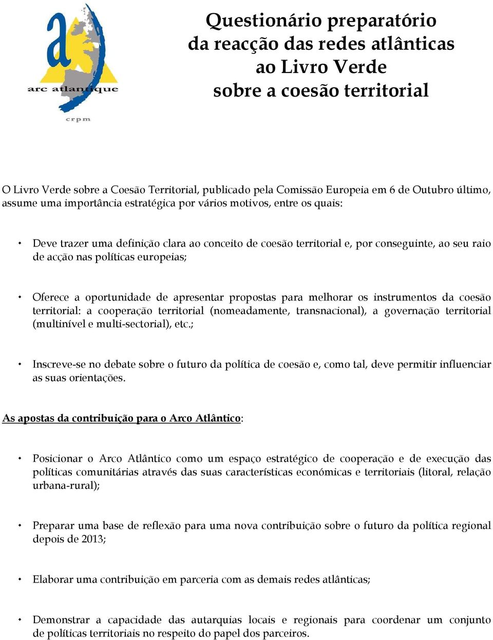 europeias; Oferece a oportunidade de apresentar propostas para melhorar os instrumentos da coesão territorial: a cooperação territorial (nomeadamente, transnacional), a governação territorial