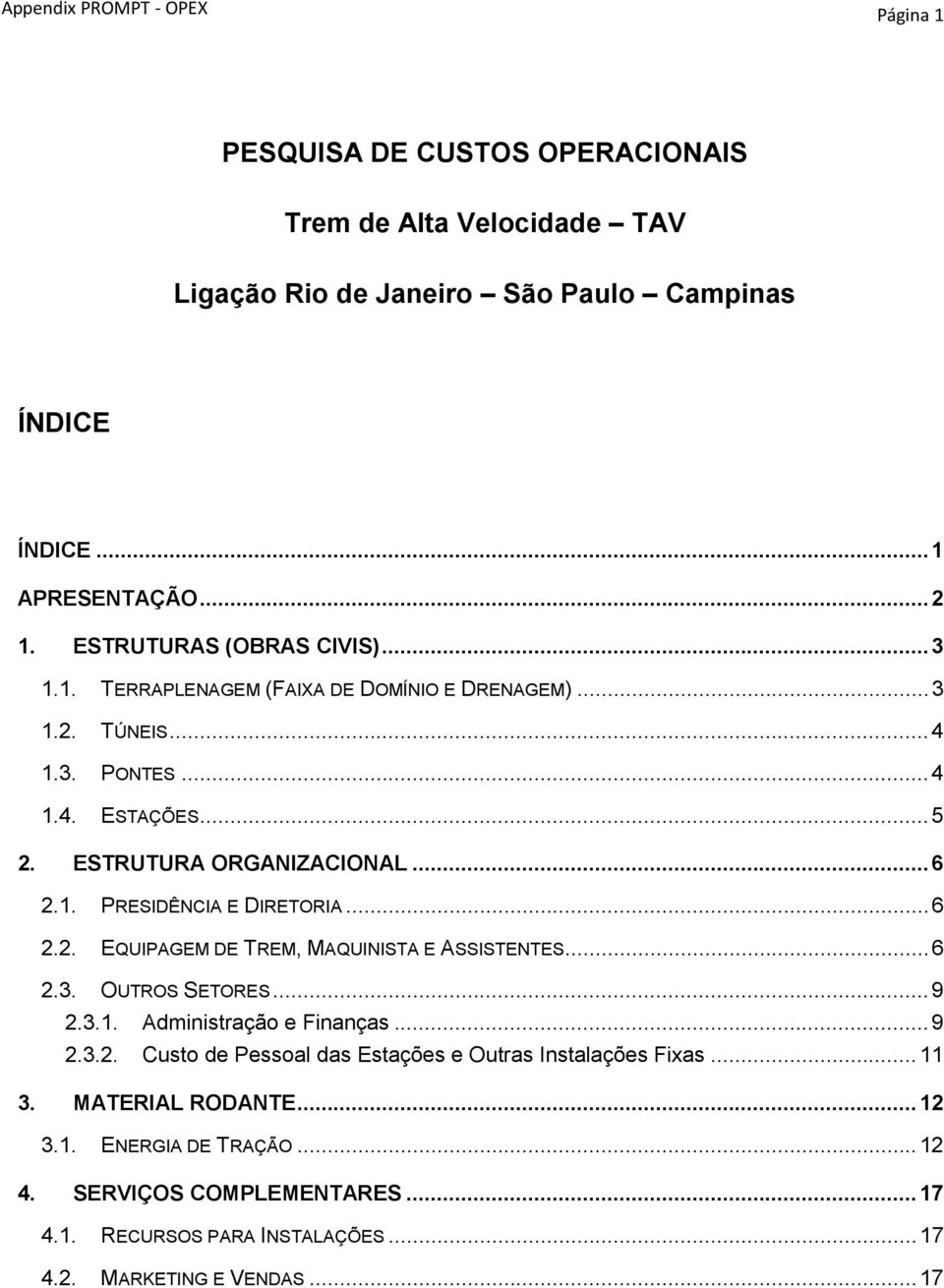 ..6 2.2. EQUIPAGEM DE TREM, MAQUINISTA E ASSISTENTES...6 2.3. OUTROS SETORES...9 2.3.1. Administração e Finanças...9 2.3.2. Custo de Pessoal das Estações e Outras Instalações Fixas.