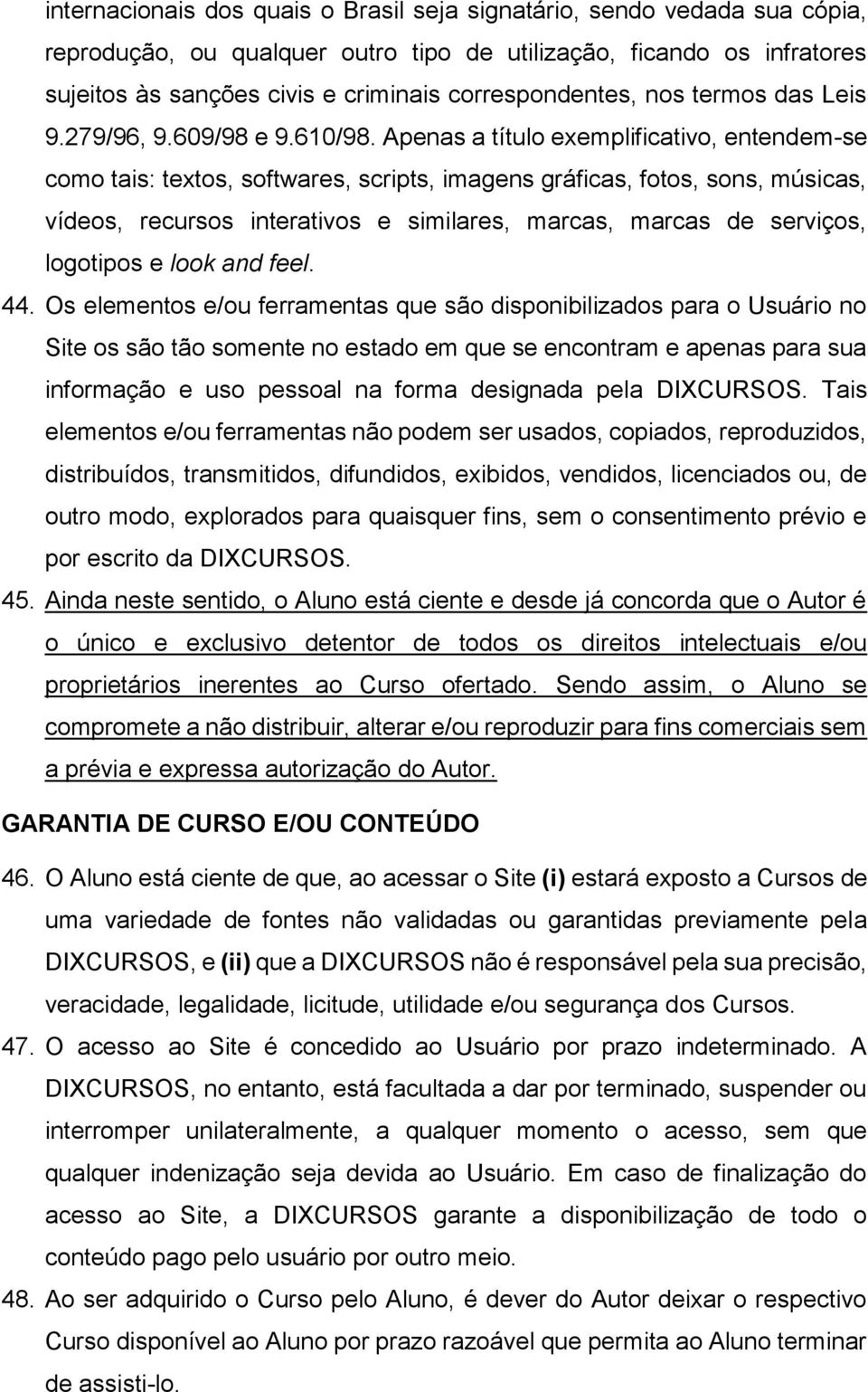 Apenas a título exemplificativo, entendem-se como tais: textos, softwares, scripts, imagens gráficas, fotos, sons, músicas, vídeos, recursos interativos e similares, marcas, marcas de serviços,