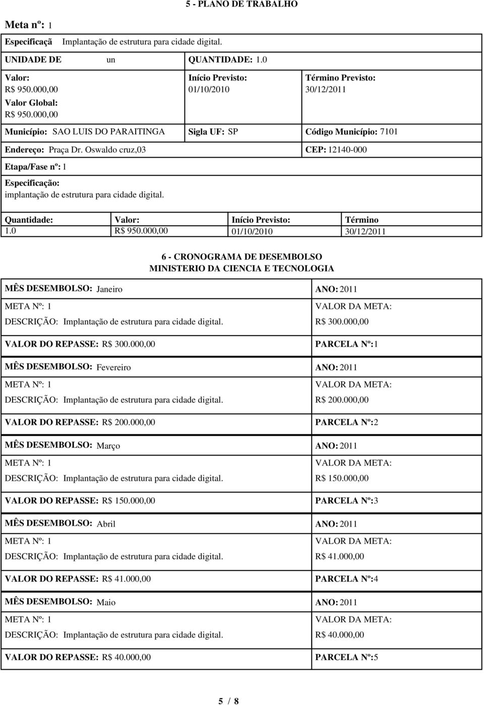 Oswaldo cruz,03 Etapa/Fase nº: 1 Especificação: implantação de estrutura para cidade digital. CEP: 12140-000 Quantidade: Valor: Início Previsto: Término 1.0 R$ 950.