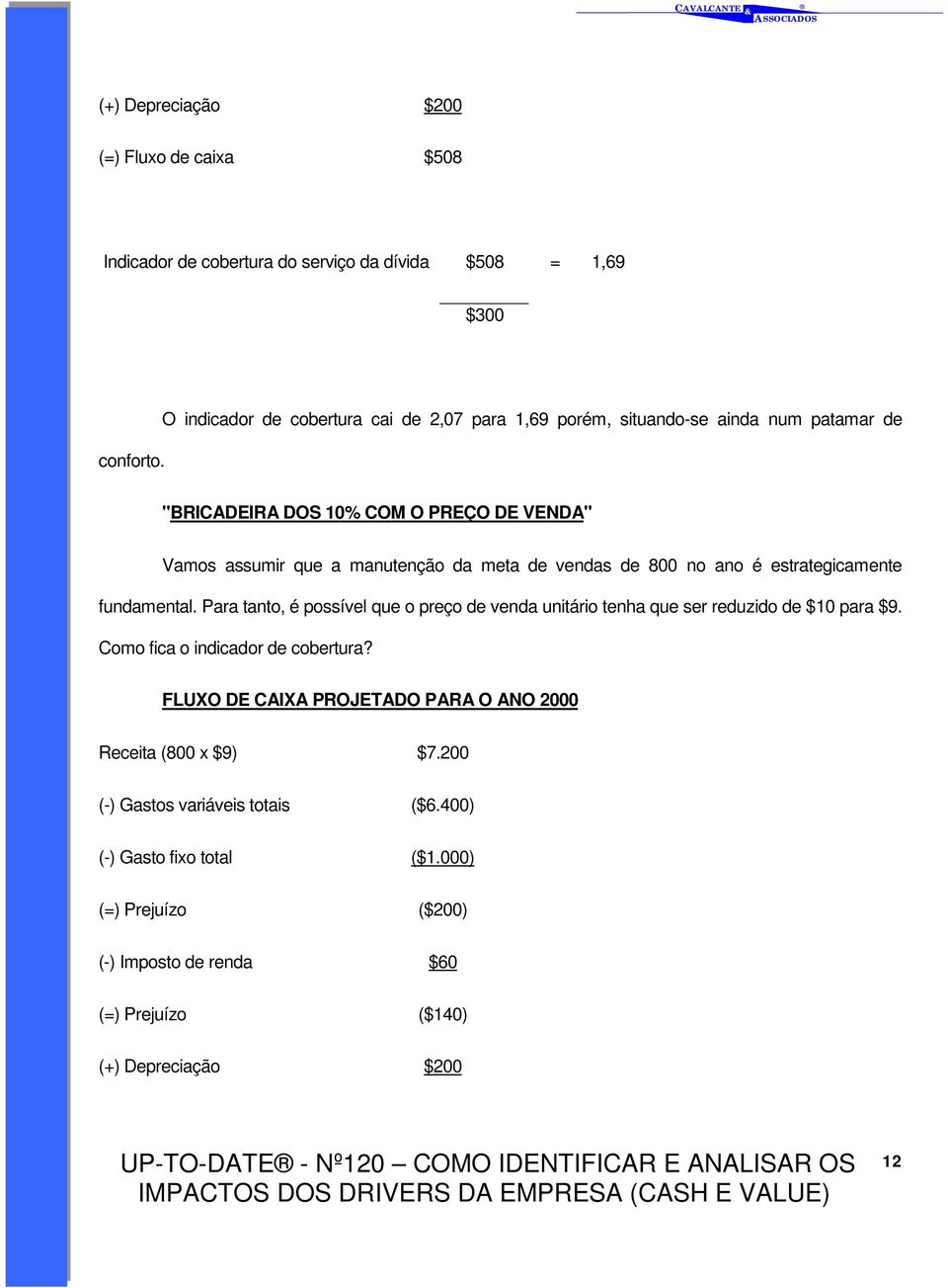 vendas de 800 no ano é estrategicamente fundamental. Para tanto, é possível que o preço de venda unitário tenha que ser reduzido de $10 para $9.