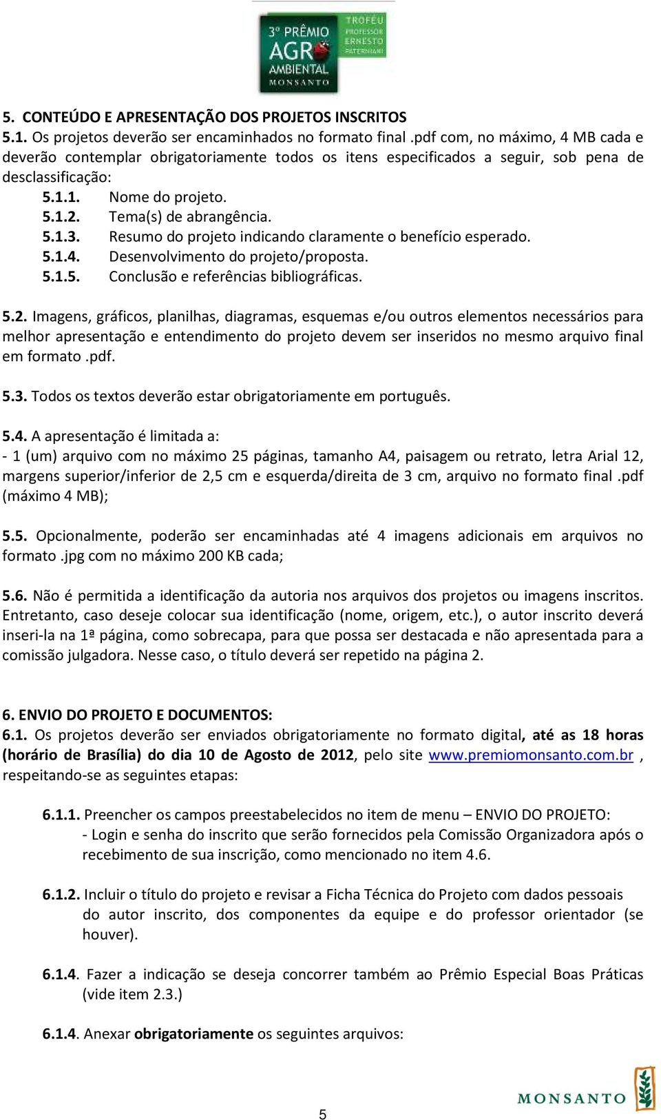 Resumo do projeto indicando claramente o benefício esperado. 5.1.4. Desenvolvimento do projeto/proposta. 5.1.5. Conclusão e referências bibliográficas. 5.2.