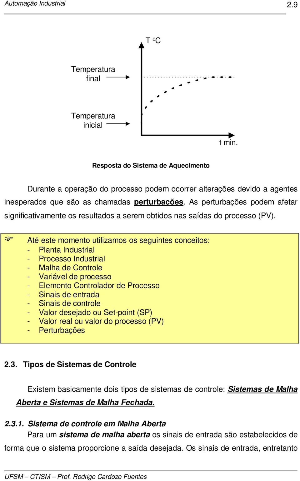 As perturbações podem afetar significativamente os resultados a serem obtidos nas saídas do processo (PV).