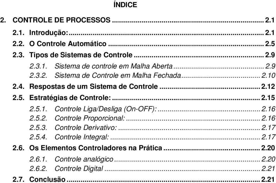 .. 2.16 2.5.2. Controle Proporcional:... 2.16 2.5.3. Controle Derivativo:... 2.17 2.5.4. Controle Integral:... 2.17 2.6. Os Elementos Controladores na Prática.