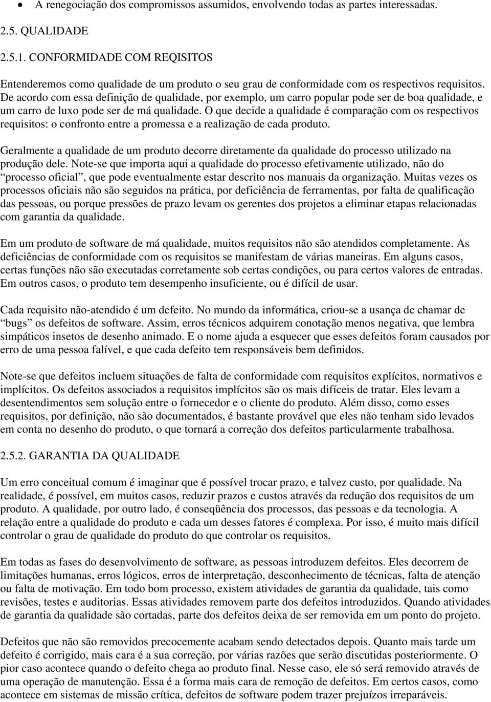 De acordo com essa definição de qualidade, por exemplo, um carro popular pode ser de boa qualidade, e um carro de luxo pode ser de má qualidade.