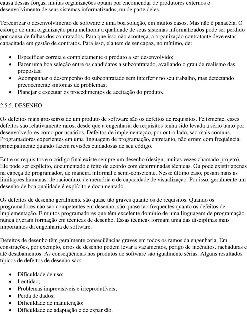 O esforço de uma organização para melhorar a qualidade de seus sistemas informatizados pode ser perdido por causa de falhas dos contratados.