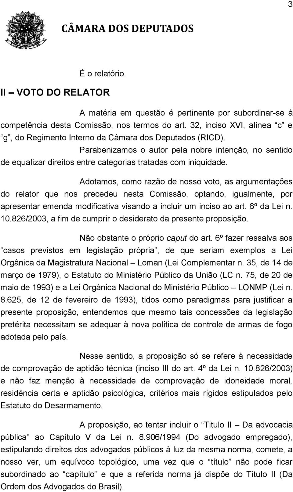 Adotamos, como razão de nosso voto, as argumentações do relator que nos precedeu nesta Comissão, optando, igualmente, por apresentar emenda modificativa visando a incluir um inciso ao art.