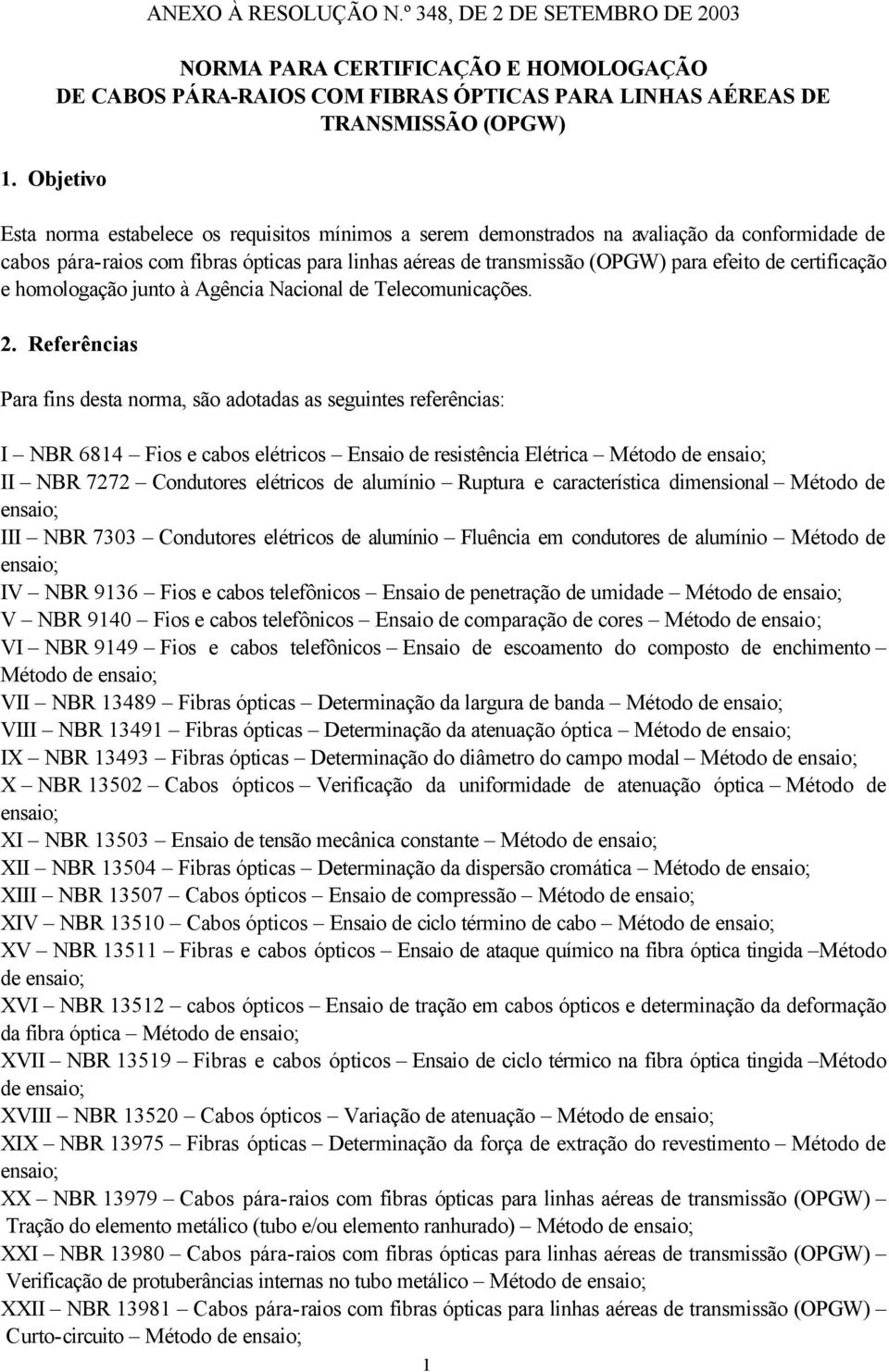 certificação e homologação junto à Agência Nacional de Telecomunicações. 2.