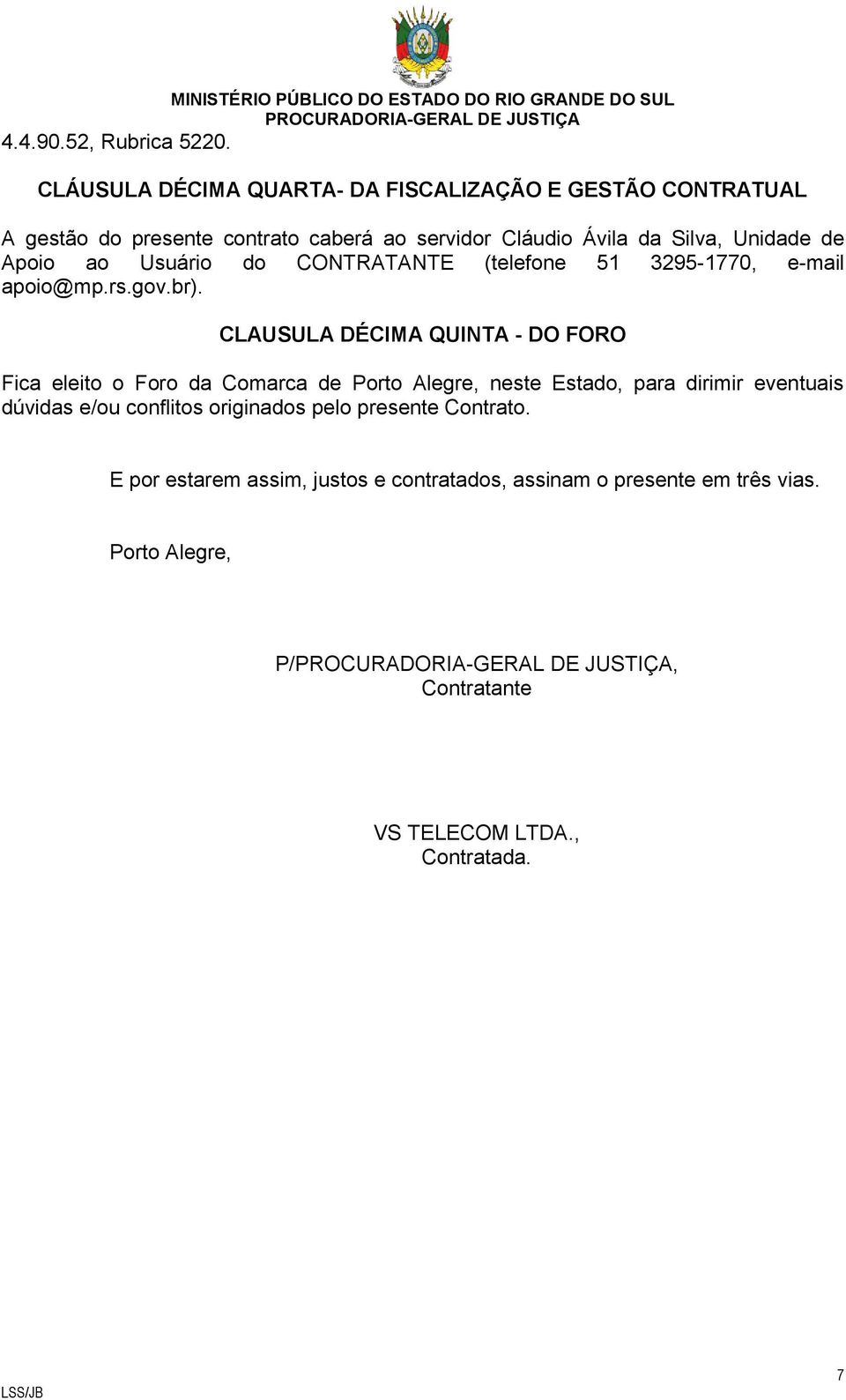 servidor Cláudio Ávila da Silva, Unidade de Apoio ao Usuário do CONTRATANTE (telefone 51 3295-1770, e-mail apoio@mp.rs.gov.br).