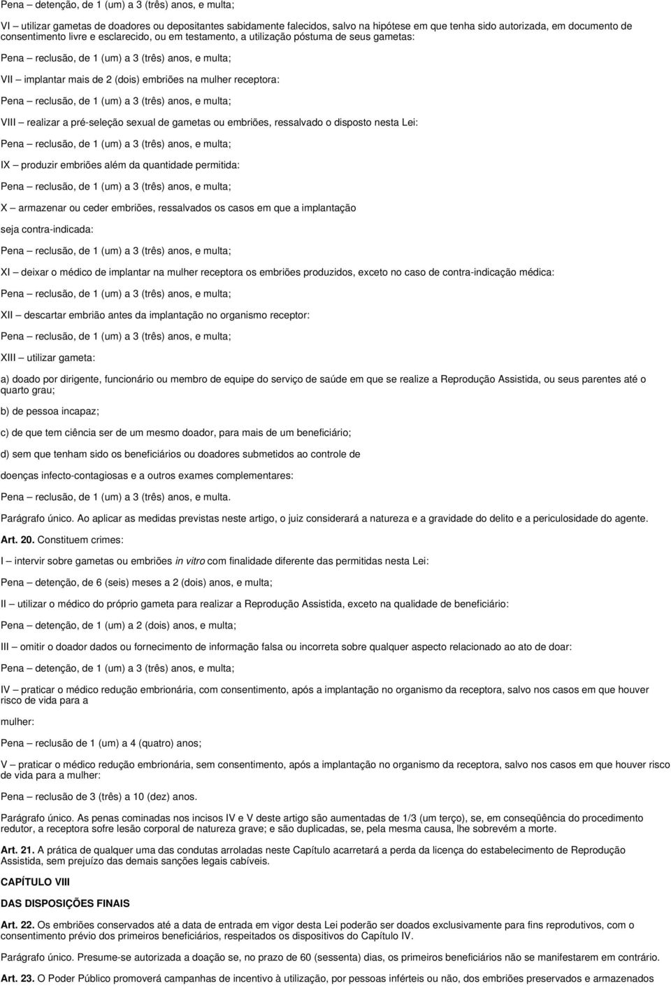 ressalvado o disposto nesta Lei: IX produzir embriões além da quantidade permitida: X armazenar ou ceder embriões, ressalvados os casos em que a implantação seja contra-indicada: XI deixar o médico