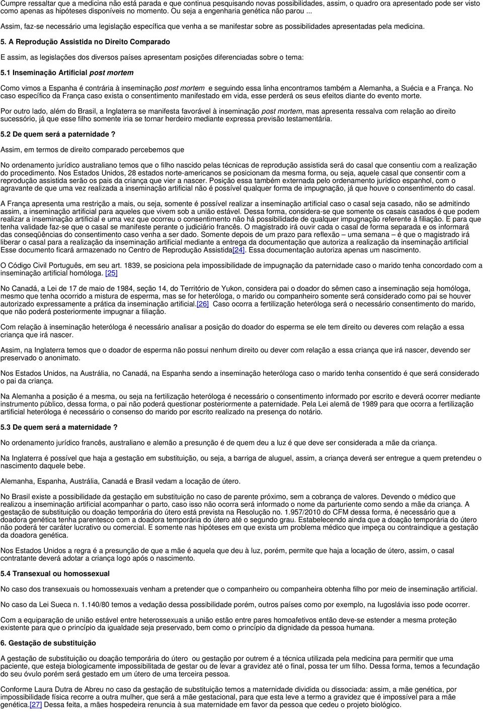 A Reprodução Assistida no Direito Comparado E assim, as legislações dos diversos países apresentam posições diferenciadas sobre o tema: 5.