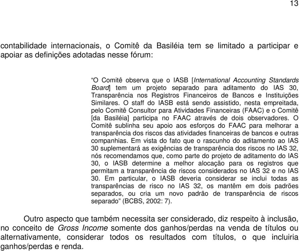 O staff do IASB está sendo assistido, nesta empreitada, pelo Comitê Consultor para Atividades Financeiras (FAAC) e o Comitê [da Basiléia] participa no FAAC através de dois observadores.