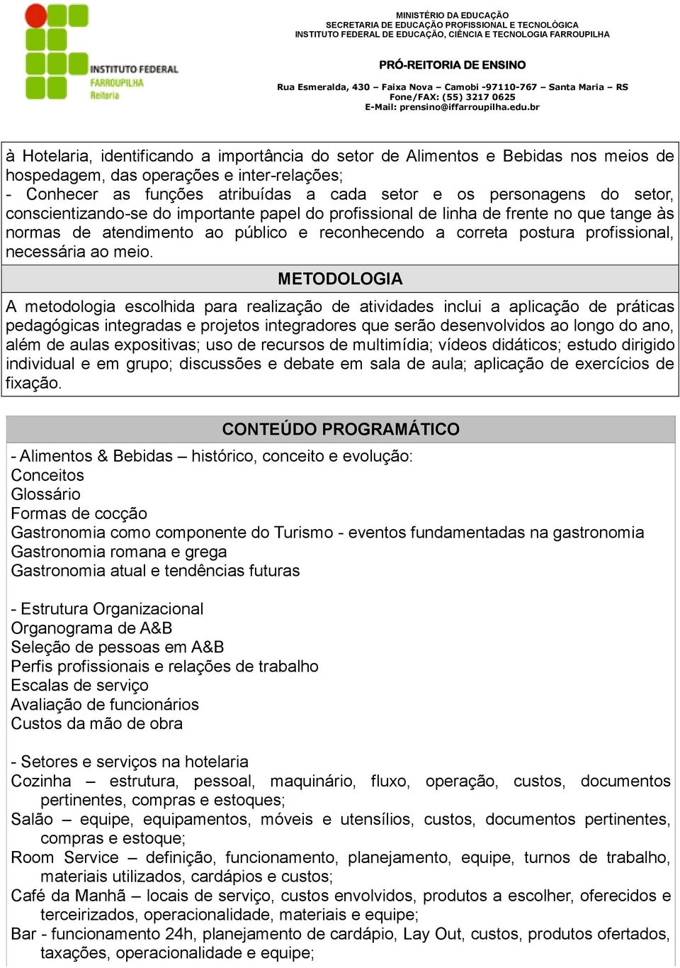 METODOLOGIA A metodologia escolhida para realização de atividades inclui a aplicação de práticas pedagógicas integradas e projetos integradores que serão desenvolvidos ao longo do ano, além de aulas