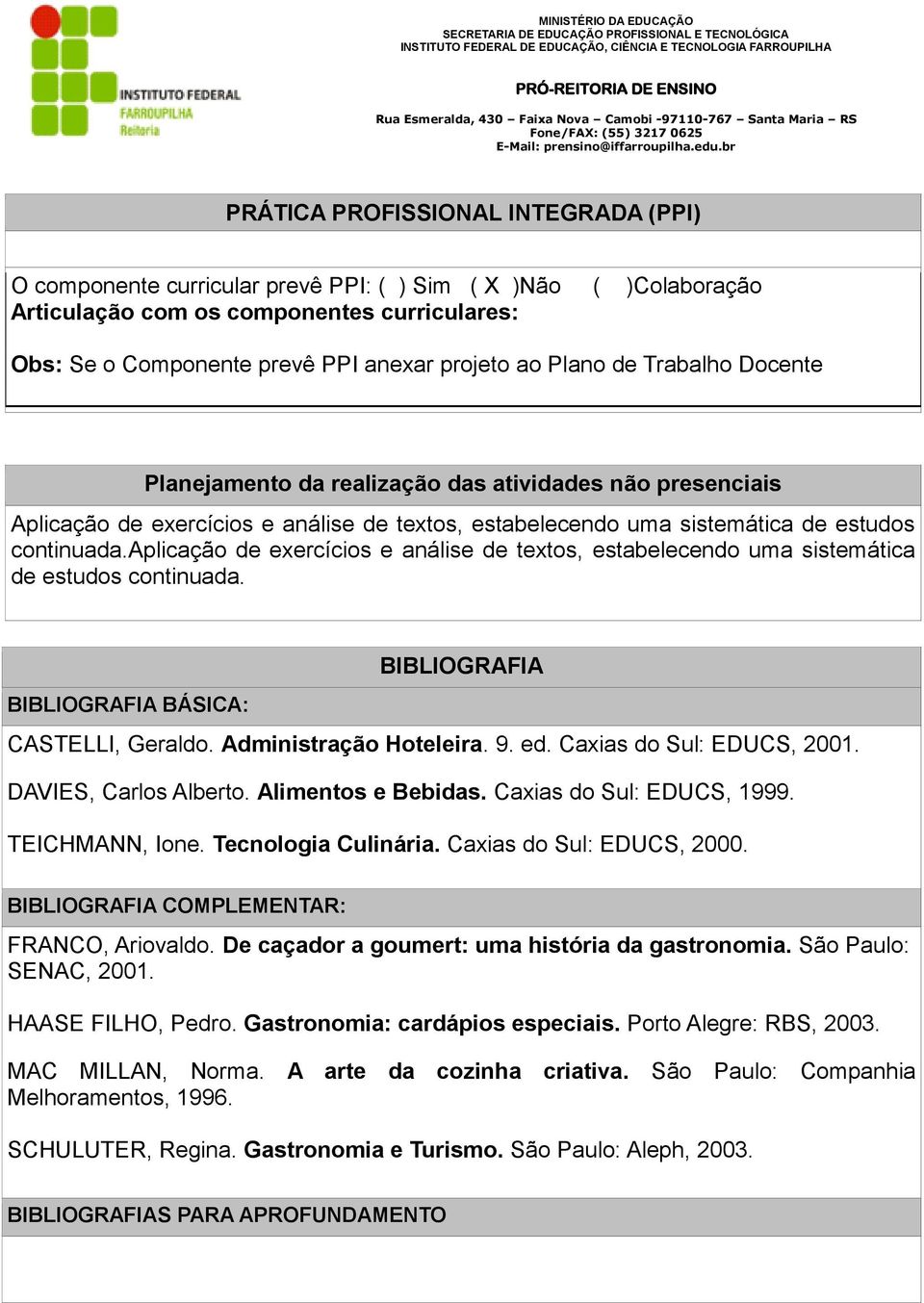 aplicação de exercícios e análise de textos, estabelecendo uma sistemática de estudos continuada. BIBLIOGRAFIA BIBLIOGRAFIA BÁSICA: CASTELLI, Geraldo. Administração Hoteleira. 9. ed.