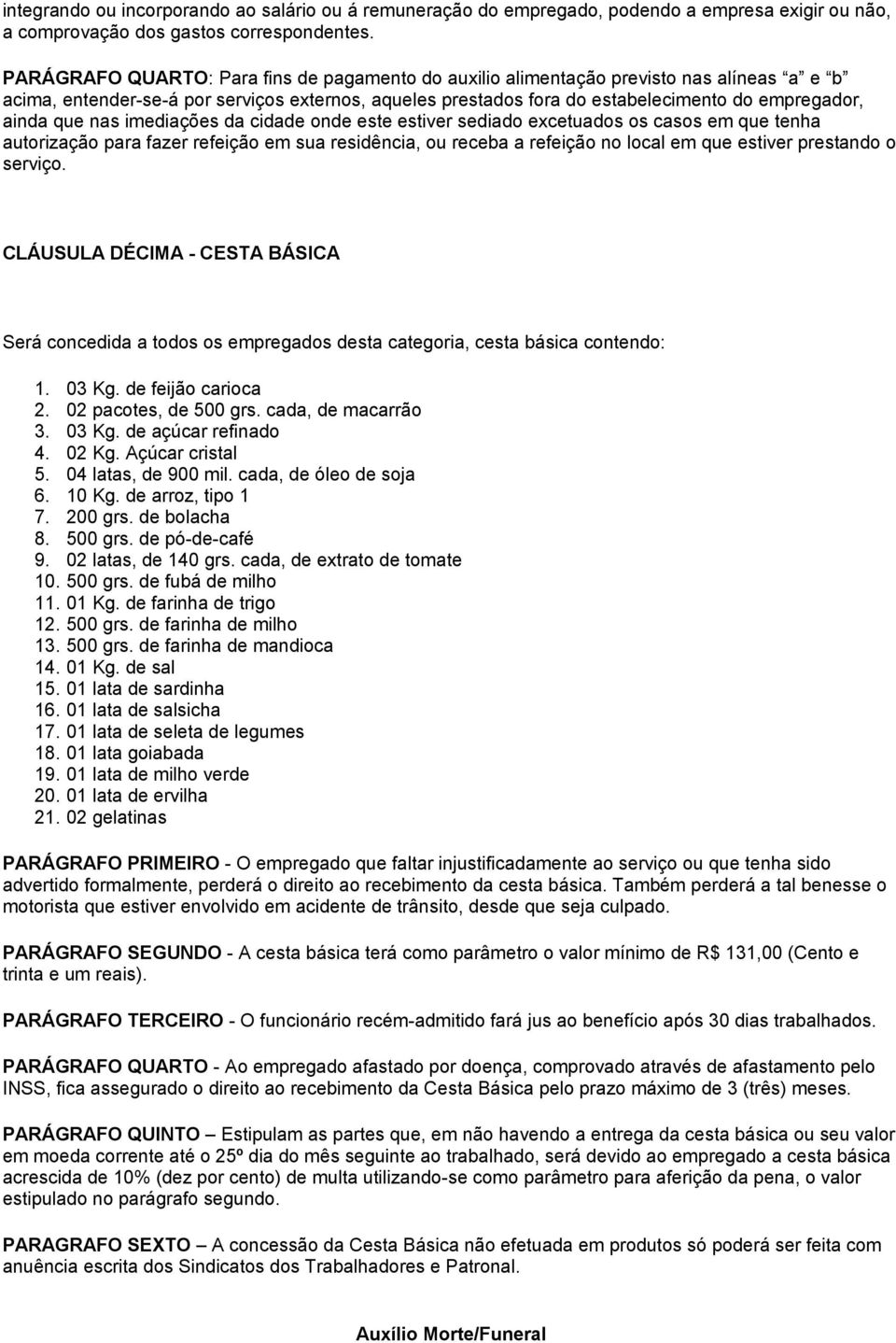 que nas imediações da cidade onde este estiver sediado excetuados os casos em que tenha autorização para fazer refeição em sua residência, ou receba a refeição no local em que estiver prestando o