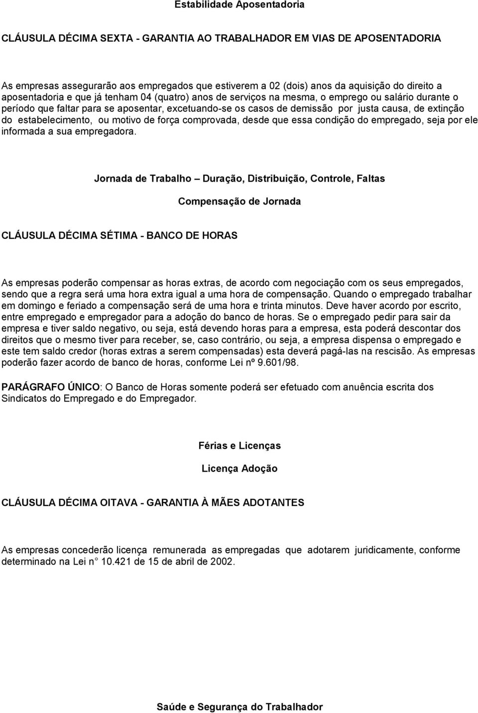 extinção do estabelecimento, ou motivo de força comprovada, desde que essa condição do empregado, seja por ele informada a sua empregadora.