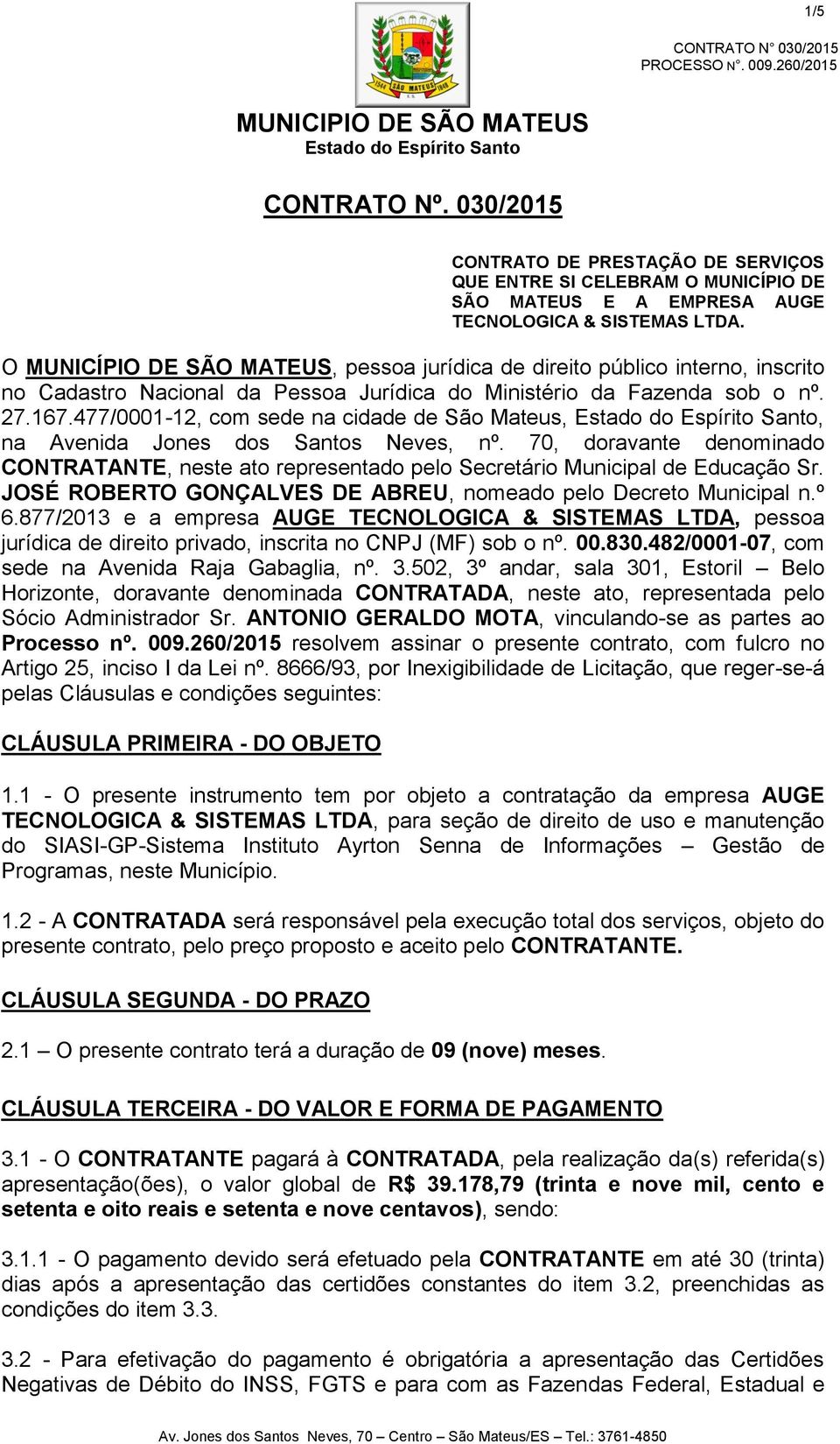 477/0001-12, com sede na cidade de São Mateus,, na Avenida Jones dos Santos Neves, nº. 70, doravante denominado CONTRATANTE, neste ato representado pelo Secretário Municipal de Educação Sr.