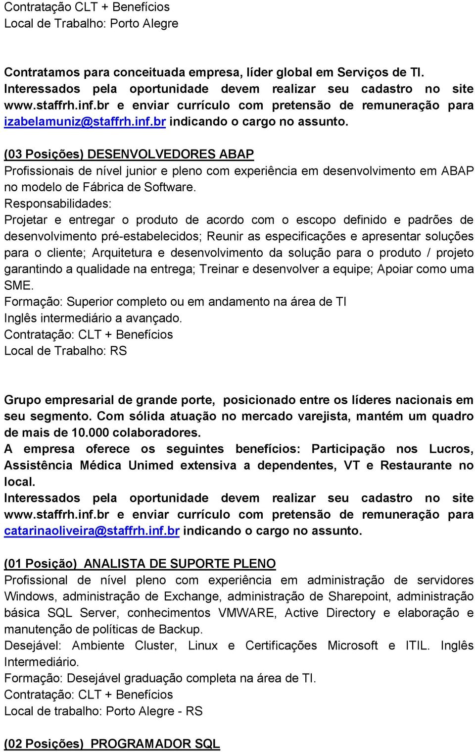 Responsabilidades: Projetar e entregar o produto de acordo com o escopo definido e padrões de desenvolvimento pré-estabelecidos; Reunir as especificações e apresentar soluções para o cliente;