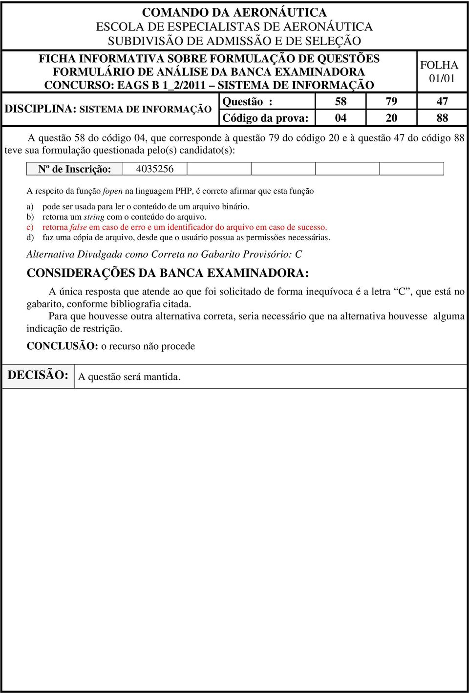 c) retorna false em caso de erro e um identificador do arquivo em caso de sucesso. d) faz uma cópia de arquivo, desde que o usuário possua as permissões necessárias.