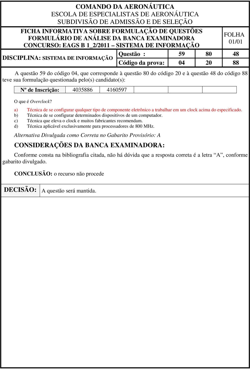 b) Técnica de se configurar determinados dispositivos de um computador. c) Técnica que eleva o clock e muitos fabricantes recomendam.