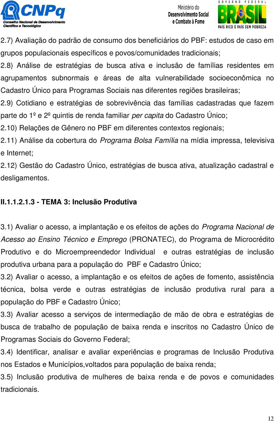 diferentes regiões brasileiras; 2.9) Cotidiano e estratégias de sobrevivência das famílias cadastradas que fazem parte do 1º e 2º quintis de renda familiar per capita do Cadastro Único; 2.