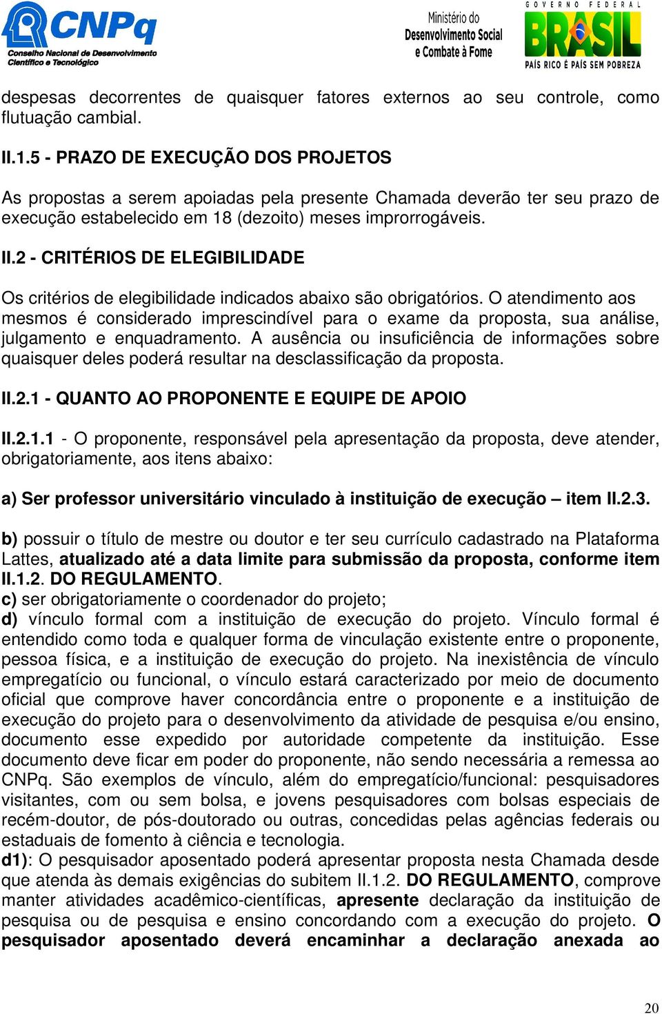 2 - CRITÉRIOS DE ELEGIBILIDADE Os critérios de elegibilidade indicados abaixo são obrigatórios.