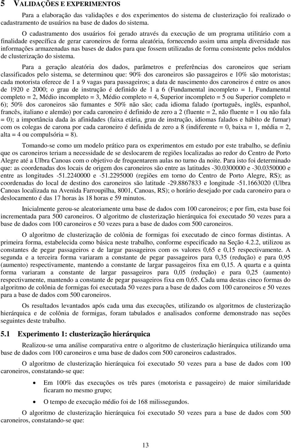 informações armazenadas nas bases de dados para que fossem utilizadas de forma consistente pelos módulos de clusterização do sistema.