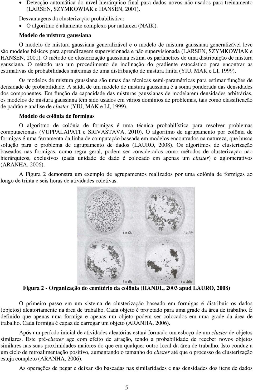 Modelo de mistura gaussiana O modelo de mistura gaussiana generalizável e o modelo de mistura gaussiana generalizável leve são modelos básicos para aprendizagem supervisionada e não supervisionada