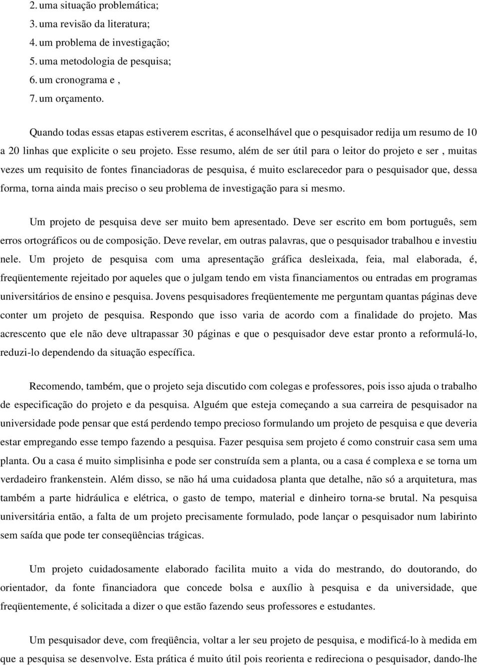 Esse resumo, além de ser útil para o leitor do projeto e ser, muitas vezes um requisito de fontes financiadoras de pesquisa, é muito esclarecedor para o pesquisador que, dessa forma, torna ainda mais