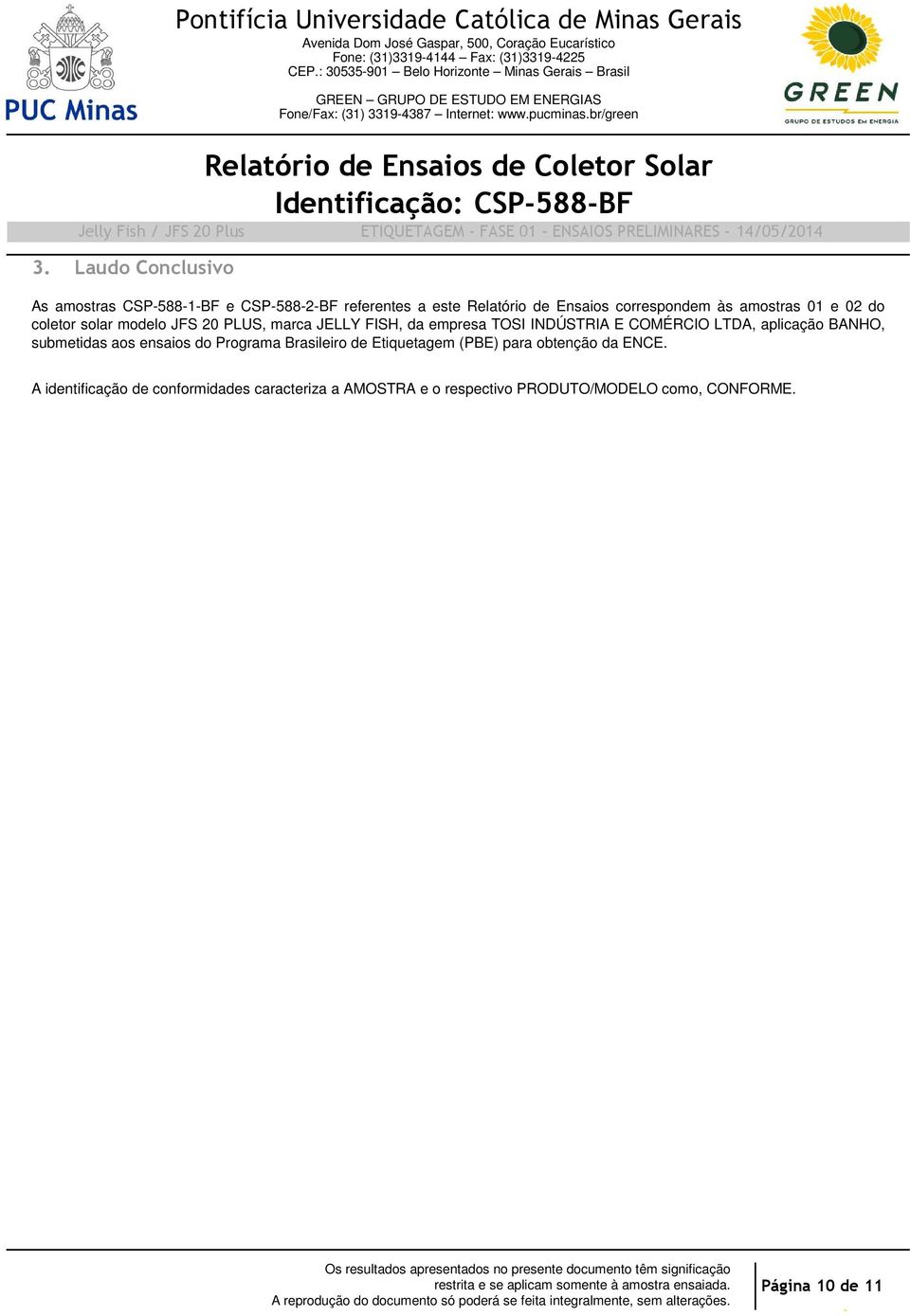 de Ensaios correspondem às amostras 01 e 02 do coletor solar modelo JFS 20 PLUS, marca JELLY FISH, da empresa TOSI INDÚSTRIA E COMÉRCIO LTDA, aplicação BANHO, submetidas