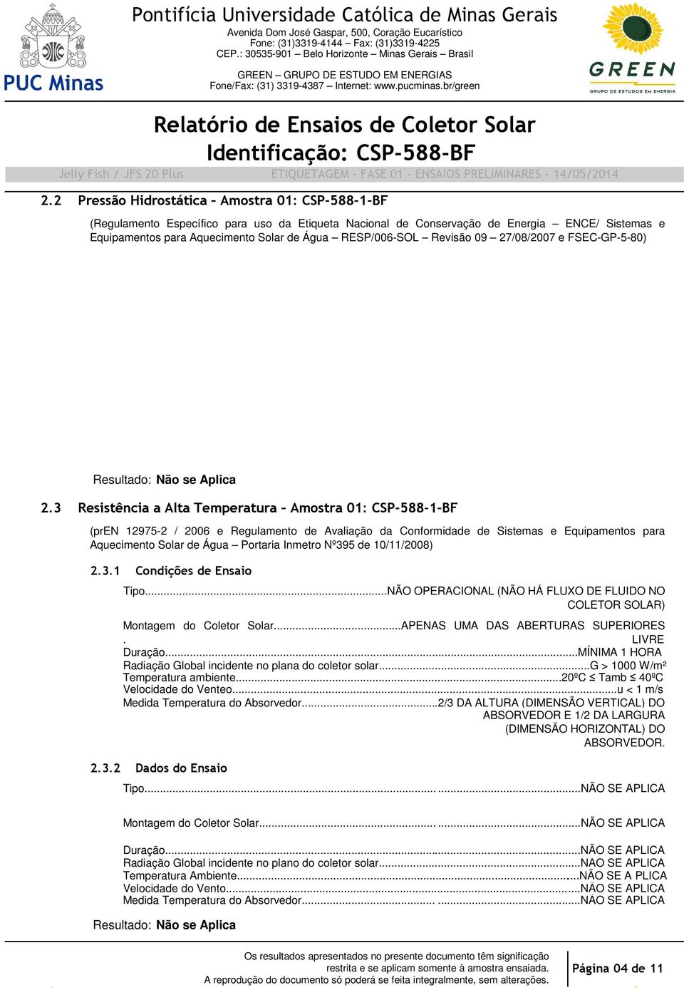 Equipamentos para Aquecimento Solar de Água RESP/006SOL Revisão 09 27/08/2007 e FSECGP580) Resultado: Não se Aplica 2.