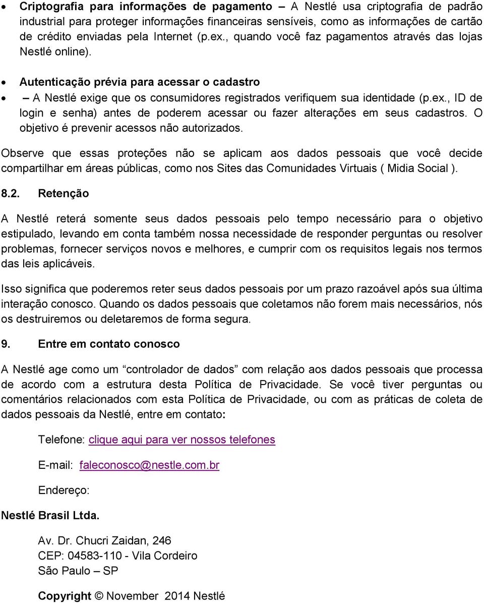 ex., ID de login e senha) antes de poderem acessar ou fazer alterações em seus cadastros. O objetivo é prevenir acessos não autorizados.