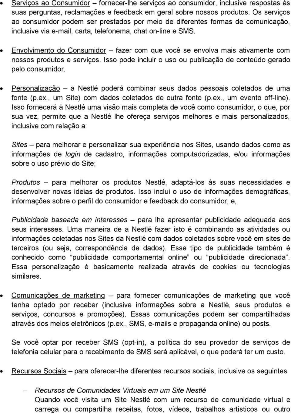 Envolvimento do Consumidor fazer com que você se envolva mais ativamente com nossos produtos e serviços. Isso pode incluir o uso ou publicação de conteúdo gerado pelo consumidor.