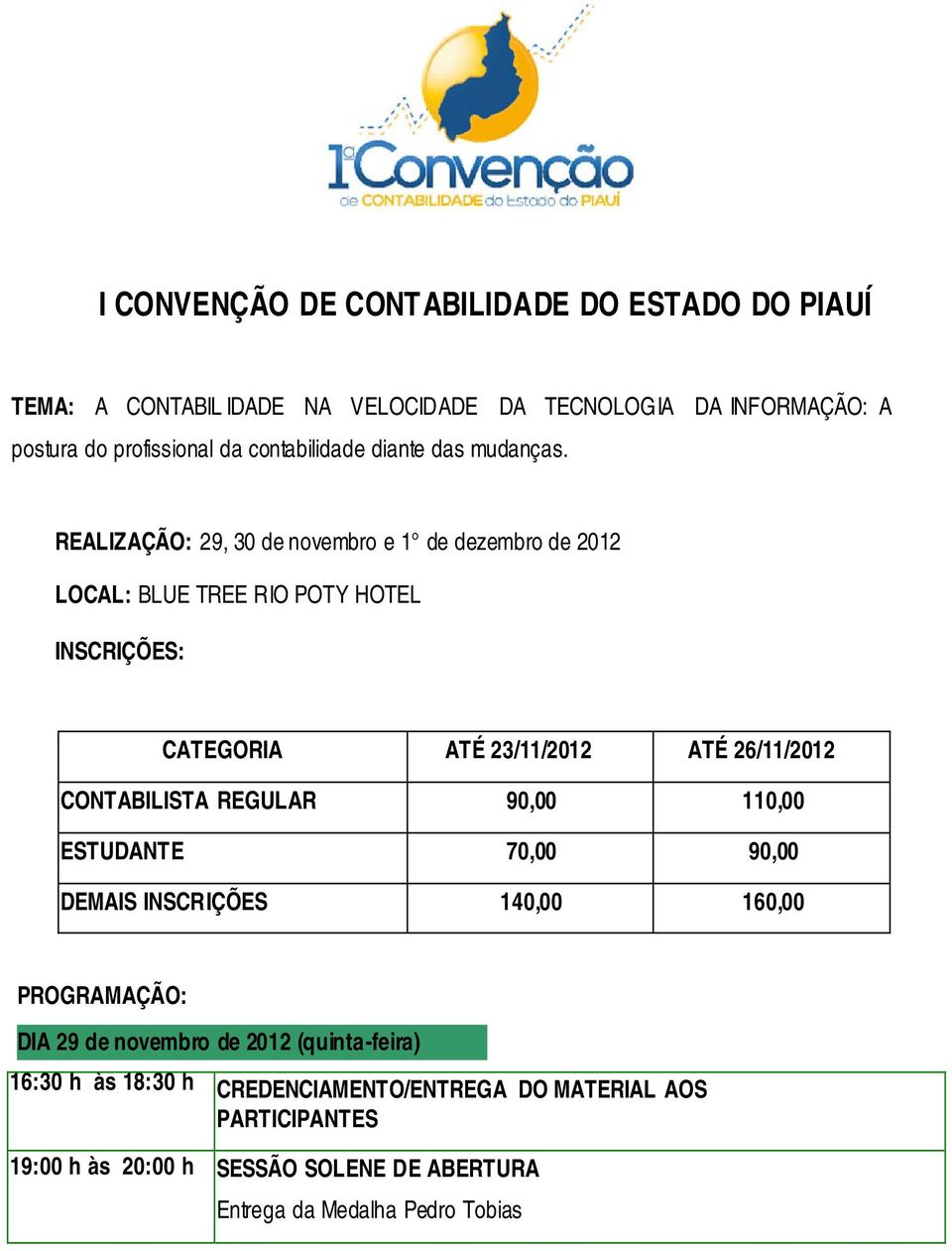 REALIZAÇÃO: 29, 30 de novembro e 1 de dezembro de 2012 LOCAL: BLUE TREE RIO POTY HOTEL INSCRIÇÕES: CATEGORIA ATÉ 23/11/2012 ATÉ 26/11/2012 CONTABILISTA