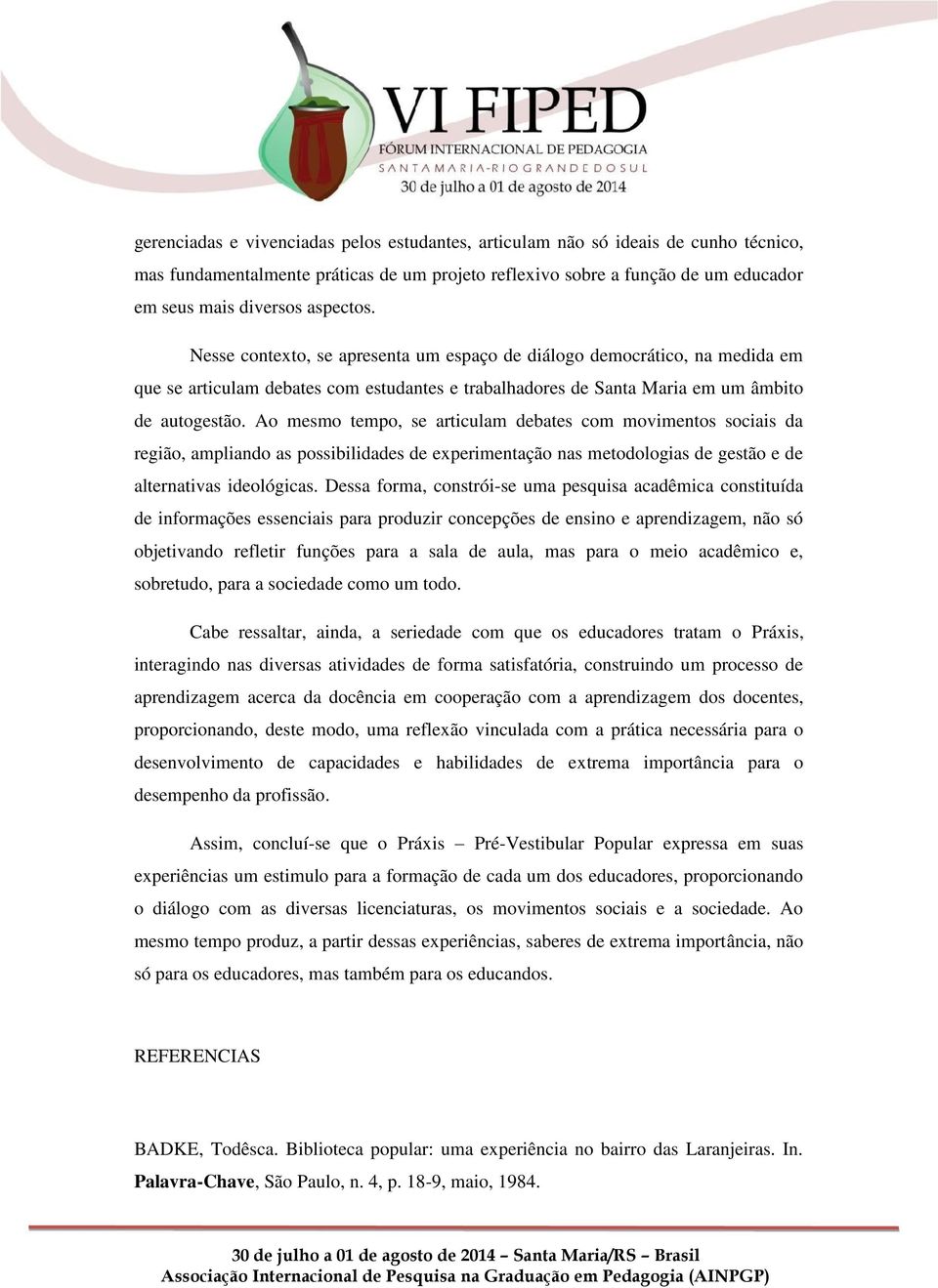 Ao mesmo tempo, se articulam debates com movimentos sociais da região, ampliando as possibilidades de experimentação nas metodologias de gestão e de alternativas ideológicas.