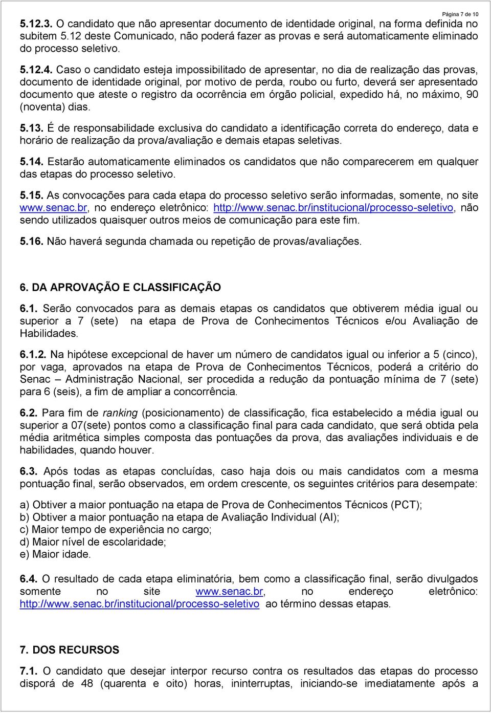 Caso o candidato esteja impossibilitado de apresentar, no dia de realização das provas, documento de identidade original, por motivo de perda, roubo ou furto, deverá ser apresentado documento que