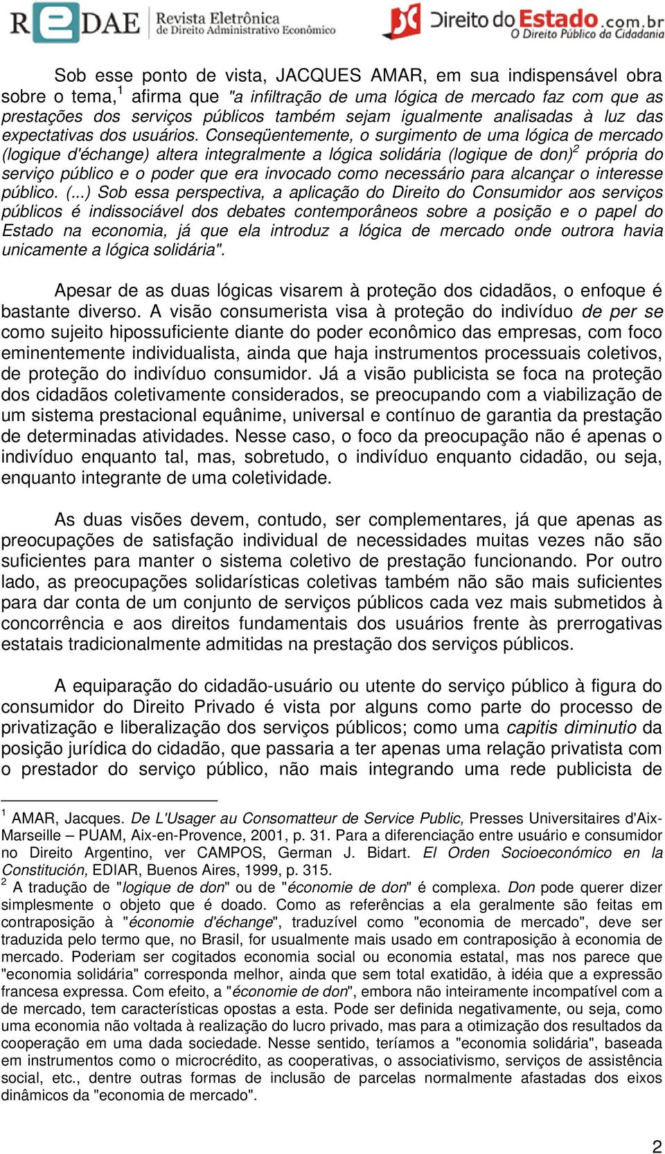 Conseqüentemente, o surgimento de uma lógica de mercado (logique d'échange) altera integralmente a lógica solidária (logique de don) 2 própria do serviço público e o poder que era invocado como