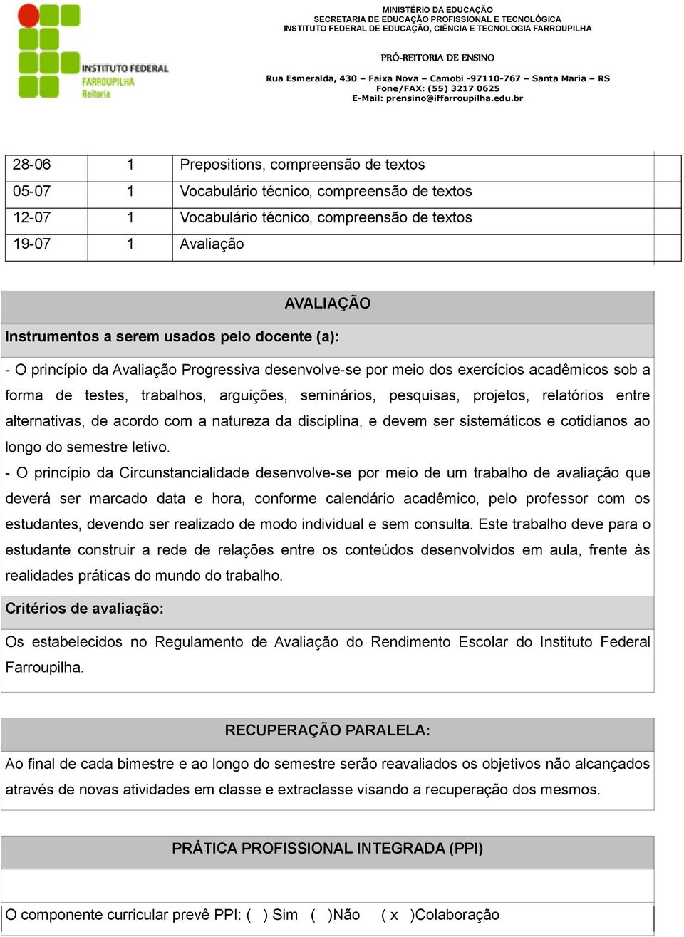 relatórios entre alternativas, de acordo com a natureza da disciplina, e devem ser sistemáticos e cotidianos ao longo do semestre letivo.