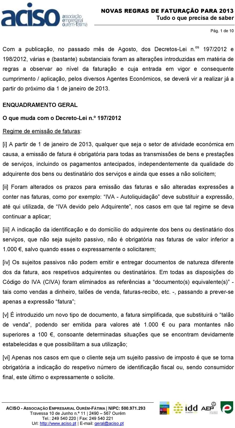 aplicação, pelos diversos Agentes Económicos, se deverá vir a realizar já a partir do próximo dia 1 de janeiro de 2013. ENQUADRAMENTO GERAL O que muda com o Decreto-Lei n.