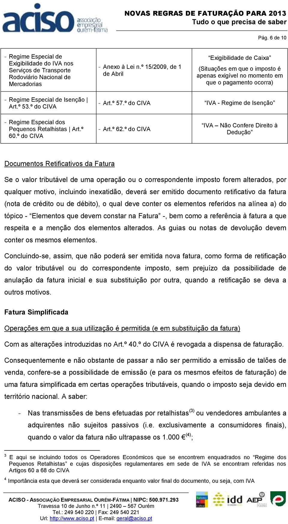 º do CIVA IVA - Regime de Isenção - Regime Especial dos Pequenos Retalhistas Art.º 60.º do CIVA - Art.º 62.