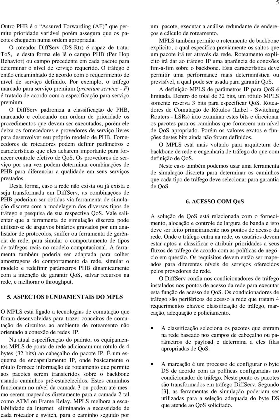 O tráfego é então encaminhado de acordo com o requerimento de nível de serviço definido.