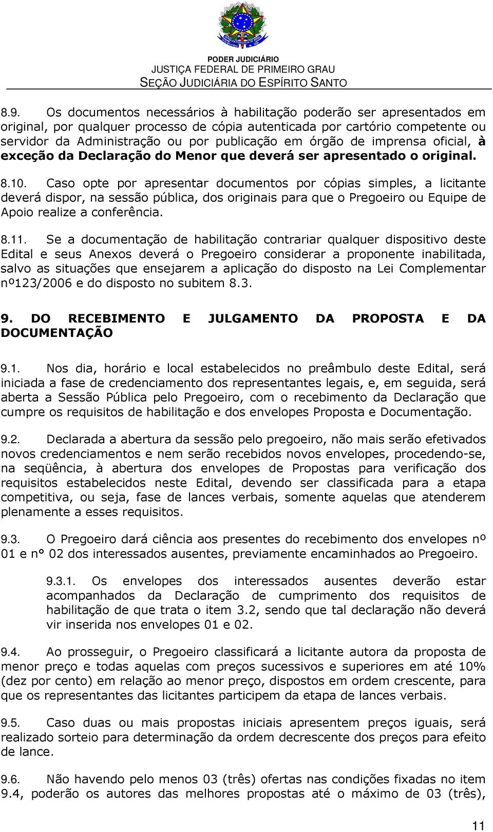 Caso opte por apresentar documentos por cópias simples, a licitante deverá dispor, na sessão pública, dos originais para que o Pregoeiro ou Equipe de Apoio realize a conferência. 8.11.