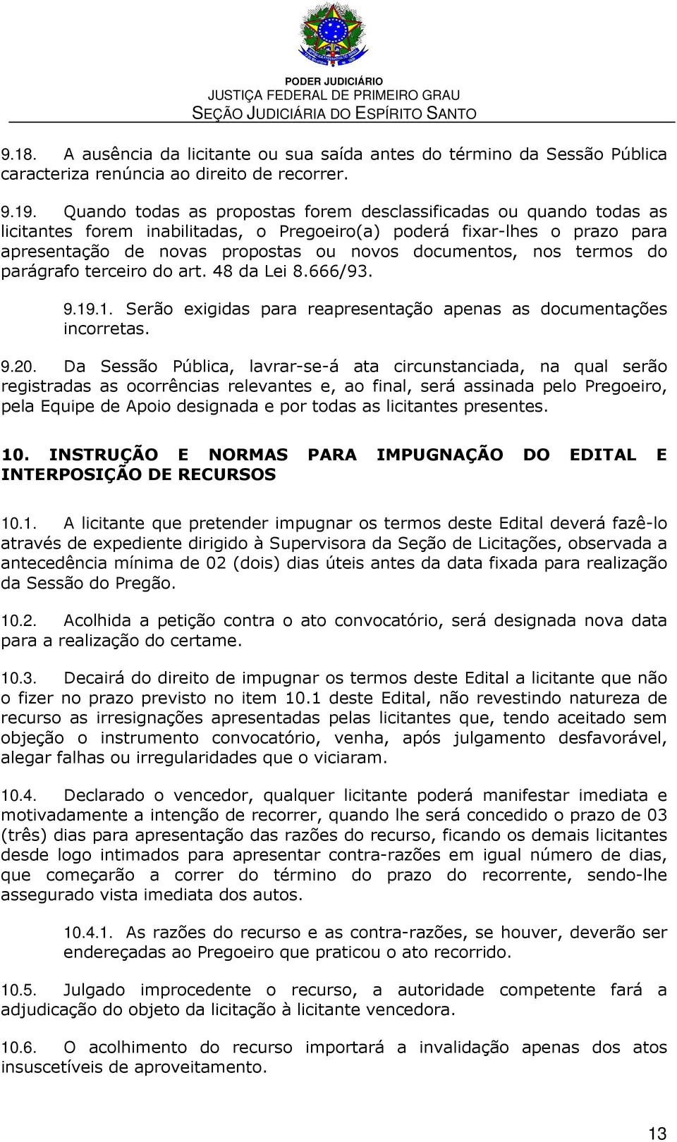 nos termos do parágrafo terceiro do art. 48 da Lei 8.666/93. 9.19.1. Serão exigidas para reapresentação apenas as documentações incorretas. 9.20.