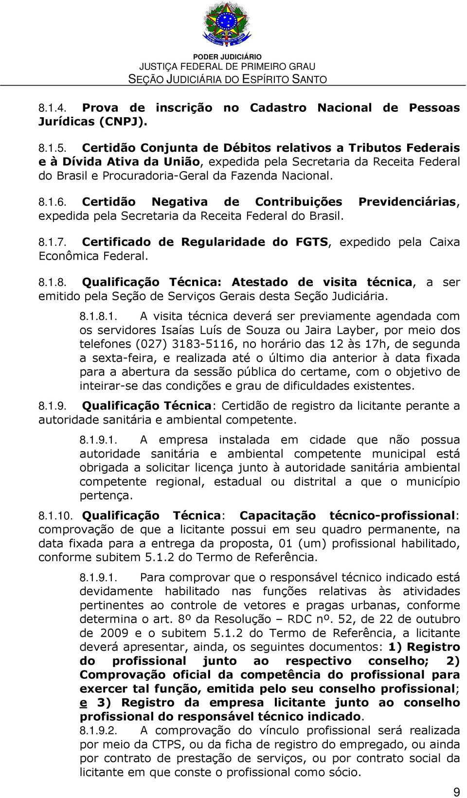 Certidão Negativa de Contribuições Previdenciárias, expedida pela Secretaria da Receita Federal do Brasil. 8.