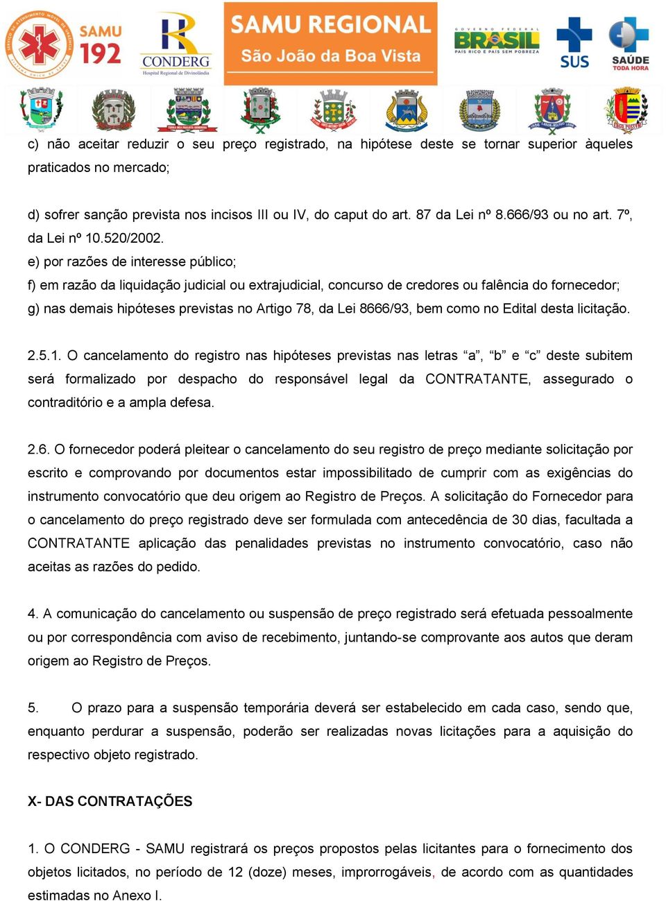 e) por razões de interesse público; f) em razão da liquidação judicial ou extrajudicial, concurso de credores ou falência do fornecedor; g) nas demais hipóteses previstas no Artigo 78, da Lei