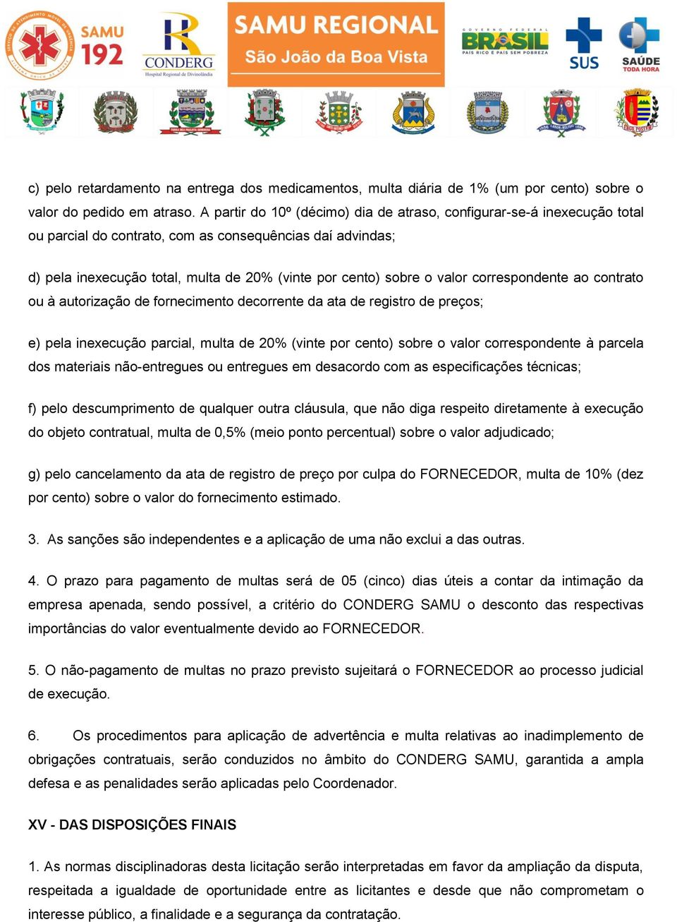 valor correspondente ao contrato ou à autorização de fornecimento decorrente da ata de registro de preços; e) pela inexecução parcial, multa de 20% (vinte por cento) sobre o valor correspondente à