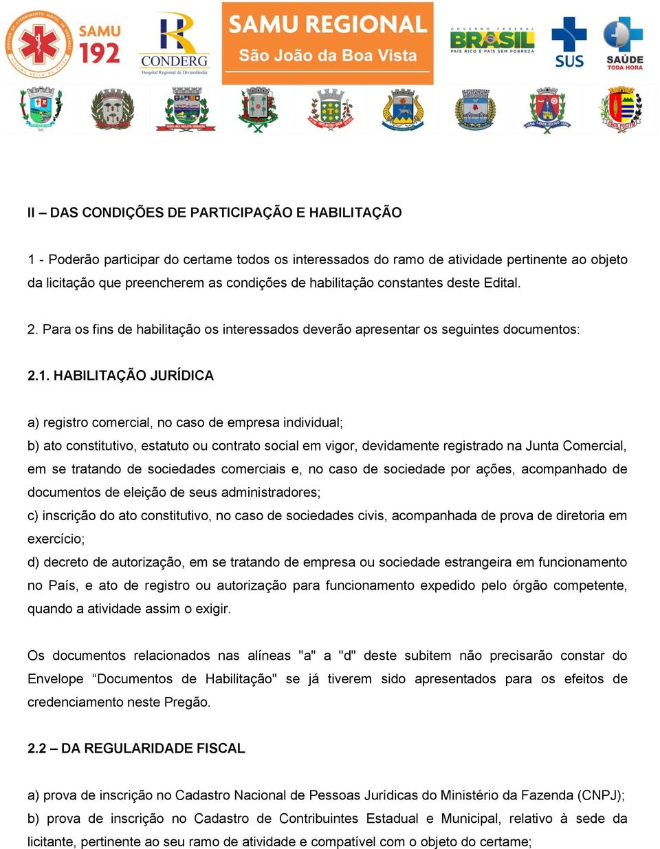 HABILITAÇÃO JURÍDICA a) registro comercial, no caso de empresa individual; b) ato constitutivo, estatuto ou contrato social em vigor, devidamente registrado na Junta Comercial, em se tratando de