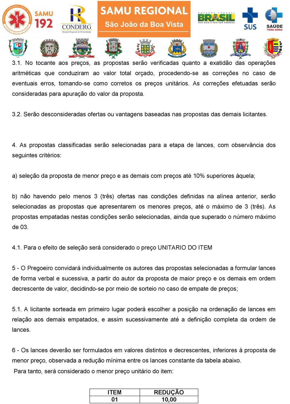 Serão desconsideradas ofertas ou vantagens baseadas nas propostas das demais licitantes. 4.